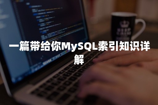 一篇带给你MySQL索引知识详解