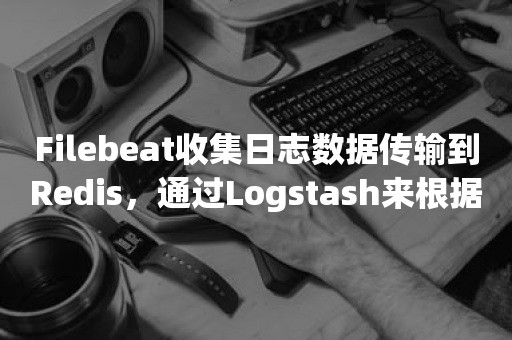 Filebeat收集日志数据传输到Redis，通过Logstash来根据日志字段创建不同的ES索引