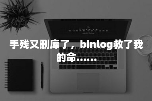 手残又删库了，binlog救了我的命……