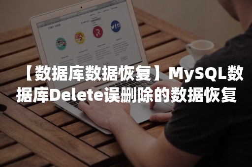 【数据库数据恢复】MySQL数据库Delete误删除的数据恢复案例