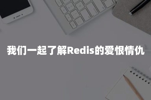 我们一起了解Redis的爱恨情仇