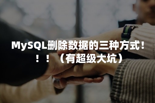 MySQL删除数据的三种方式！！！（有超级大坑）