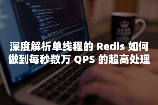 深度解析单线程的 Redis 如何做到每秒数万 QPS 的超高处理能力！