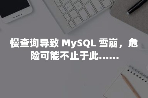 慢查询导致 MySQL 雪崩，危险可能不止于此……