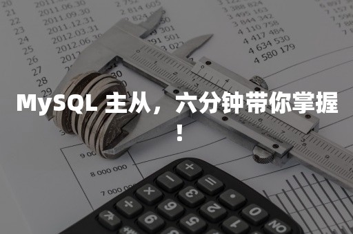 MySQL 主从，六分钟带你掌握！