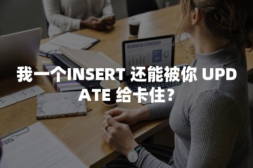 我一个INSERT 还能被你 UPDATE 给卡住？