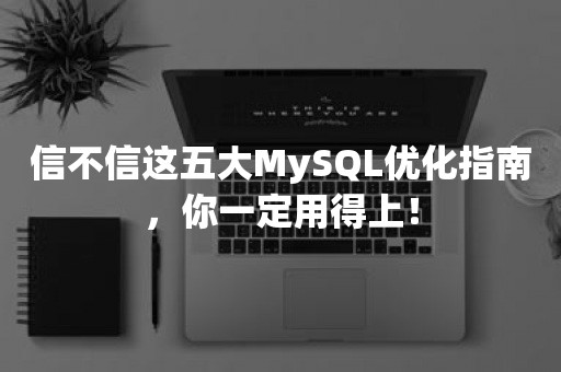 信不信这五大MySQL优化指南，你一定用得上！