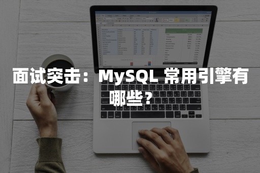 面试突击：MySQL 常用引擎有哪些？