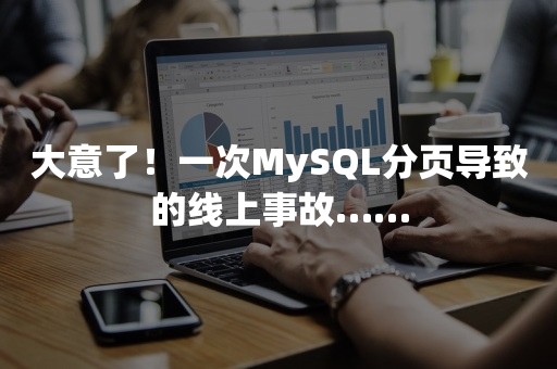 大意了！一次MySQL分页导致的线上事故……