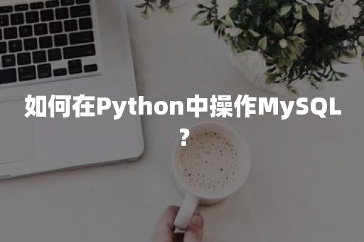 如何在Python中操作MySQL？