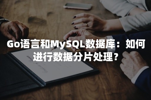 Go语言和MySQL数据库：如何进行数据分片处理？