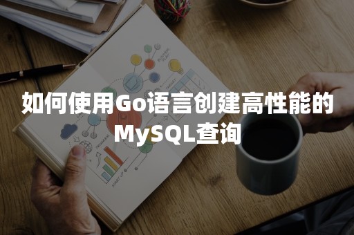 如何使用Go语言创建高性能的MySQL查询