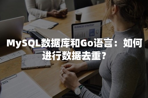 MySQL数据库和Go语言：如何进行数据去重？