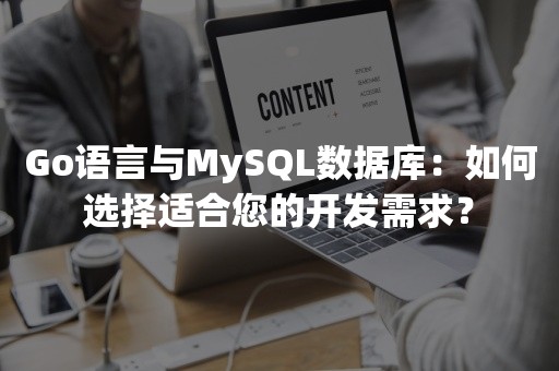 Go语言与MySQL数据库：如何选择适合您的开发需求？