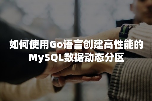 如何使用Go语言创建高性能的MySQL数据动态分区