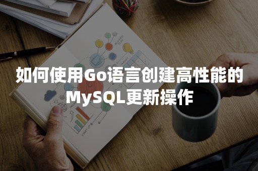 如何使用Go语言创建高性能的MySQL更新操作