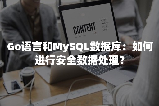 Go语言和MySQL数据库：如何进行安全数据处理？