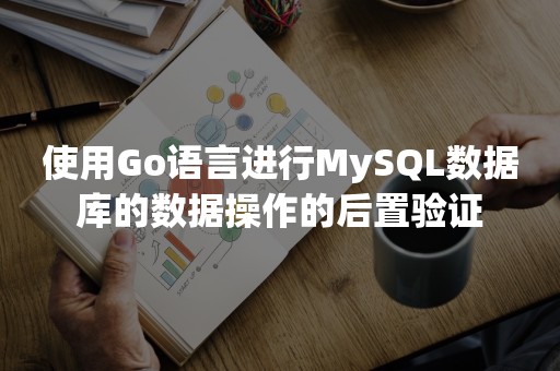 使用Go语言进行MySQL数据库的数据操作的后置验证