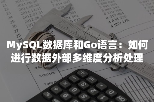 MySQL数据库和Go语言：如何进行数据外部多维度分析处理？