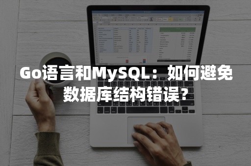 Go语言和MySQL：如何避免数据库结构错误？