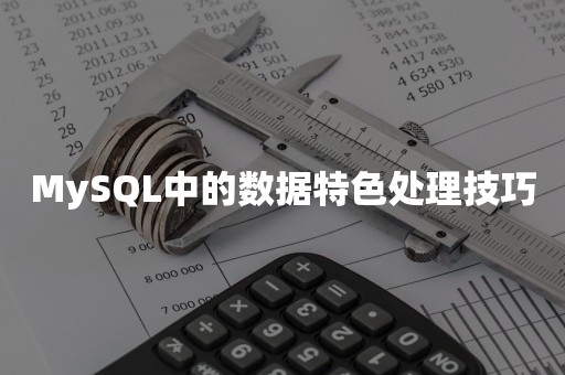 MySQL中的数据特色处理技巧