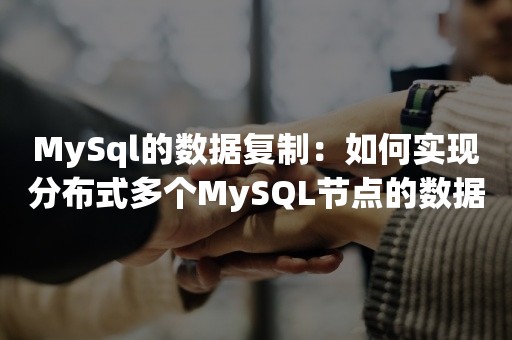 MySql的数据复制：如何实现分布式多个MySQL节点的数据及时复制