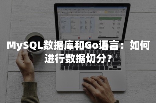 MySQL数据库和Go语言：如何进行数据切分？