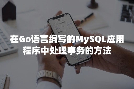 在Go语言编写的MySQL应用程序中处理事务的方法