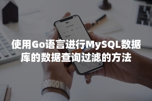 使用Go语言进行MySQL数据库的数据查询过滤的方法