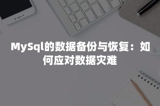 MySql的数据备份与恢复：如何应对数据灾难