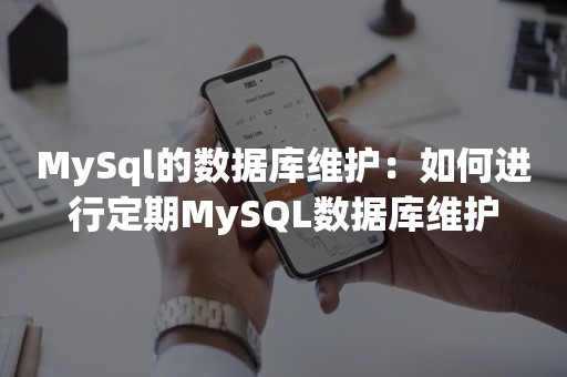 MySql的数据库维护：如何进行定期MySQL数据库维护