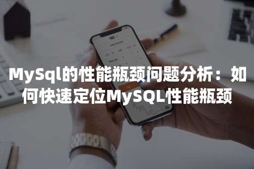 MySql的性能瓶颈问题分析：如何快速定位MySQL性能瓶颈