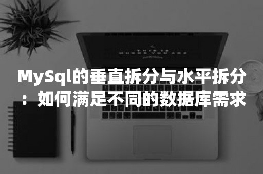 MySql的垂直拆分与水平拆分：如何满足不同的数据库需求