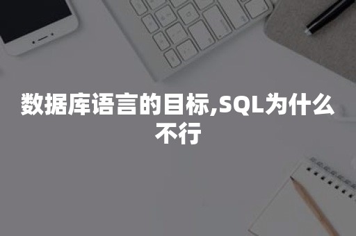 数据库语言的目标,SQL为什么不行