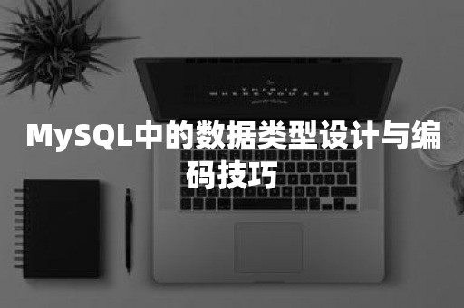 MySQL中的数据类型设计与编码技巧