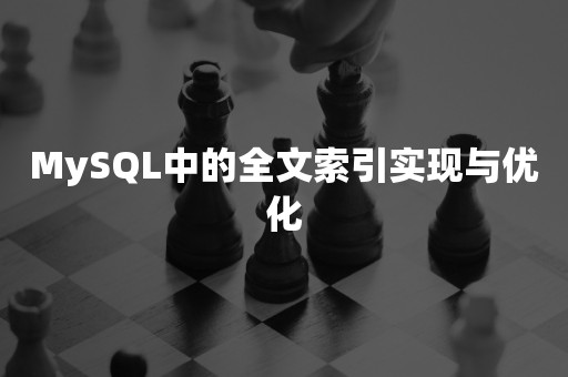 MySQL中的全文索引实现与优化