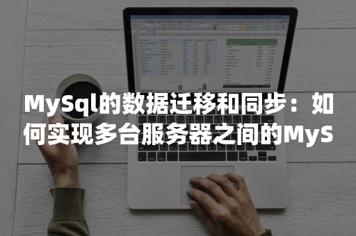 MySql的数据迁移和同步：如何实现多台服务器之间的MySQL数据迁移和同步