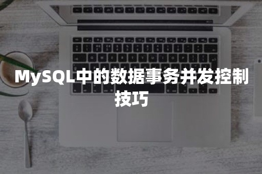 MySQL中的数据事务并发控制技巧