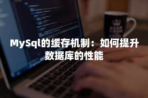 MySql的缓存机制：如何提升数据库的性能