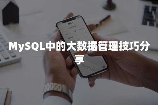 MySQL中的大数据管理技巧分享