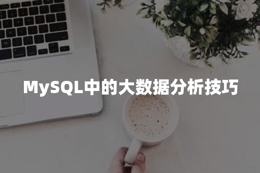 MySQL中的大数据分析技巧