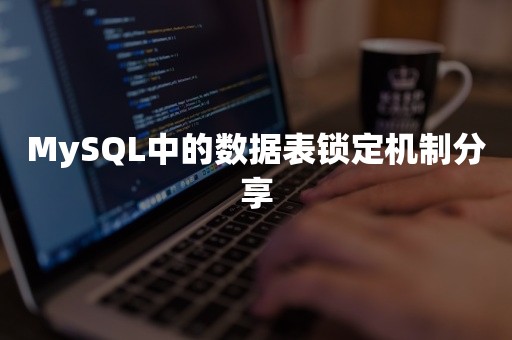 MySQL中的数据表锁定机制分享