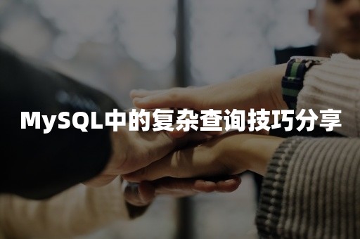 MySQL中的复杂查询技巧分享