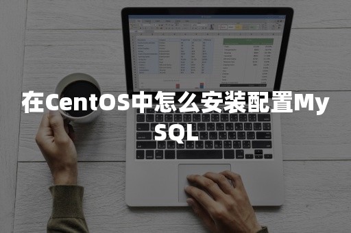 在CentOS中怎么安装配置MySQL