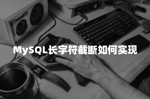 MySQL长字符截断如何实现