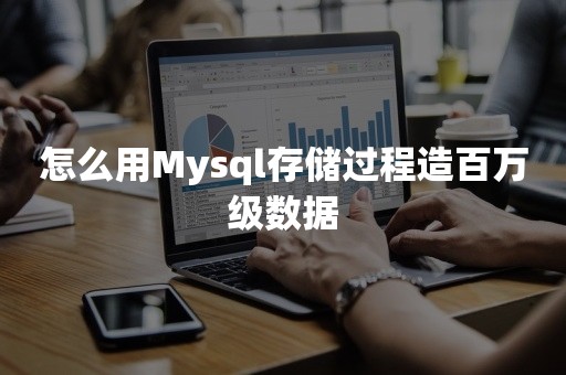 怎么用Mysql存储过程造百万级数据TiDB