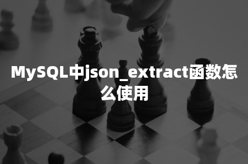 MySQL中json_extract函数怎么使用