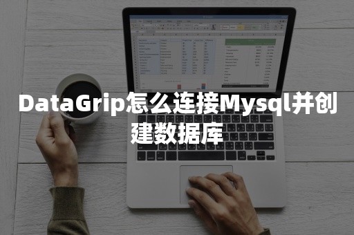 DataGrip怎么连接Mysql并创建数据库