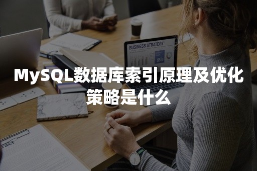 MySQL数据库索引原理及优化策略是什么