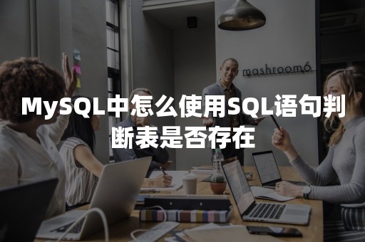 MySQL中怎么使用SQL语句判断表是否存在开源数据库